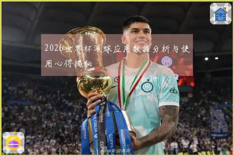 2026世界杯滚球应用数据分析与使用心得揭秘